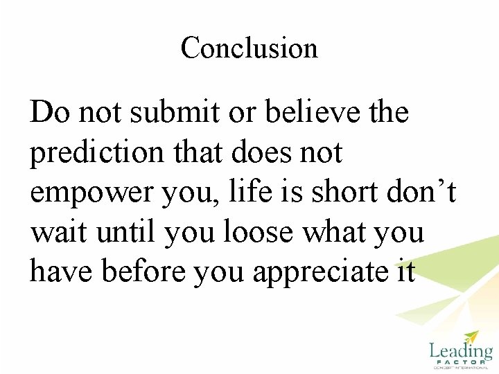 Conclusion Do not submit or believe the prediction that does not empower you, life