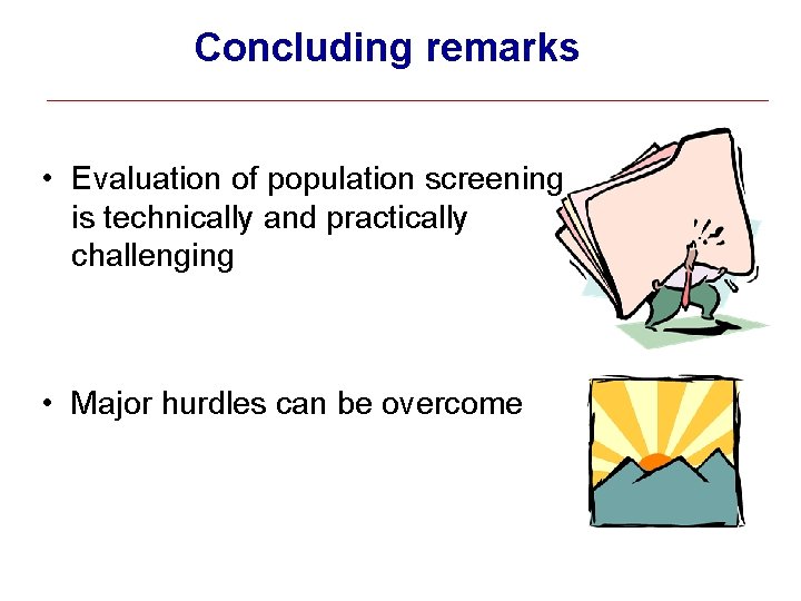 Concluding remarks • Evaluation of population screening is technically and practically challenging • Major