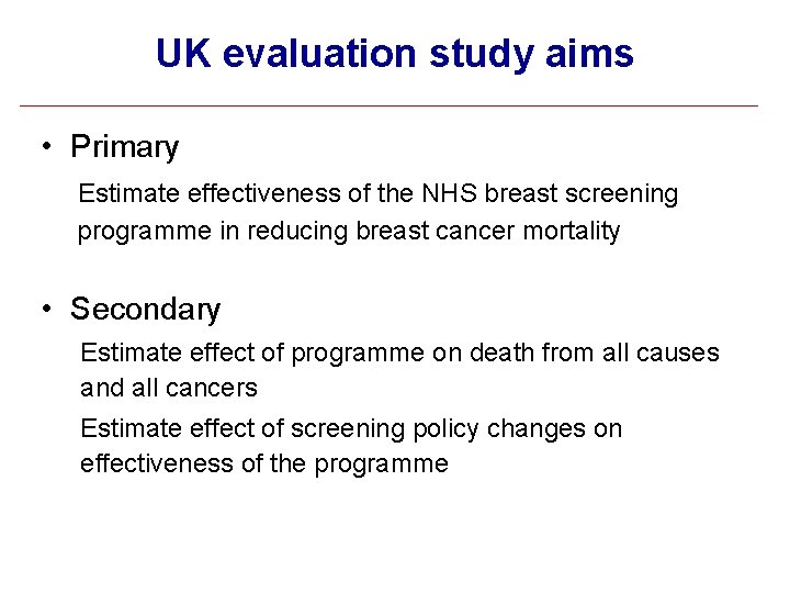 UK evaluation study aims • Primary Estimate effectiveness of the NHS breast screening programme