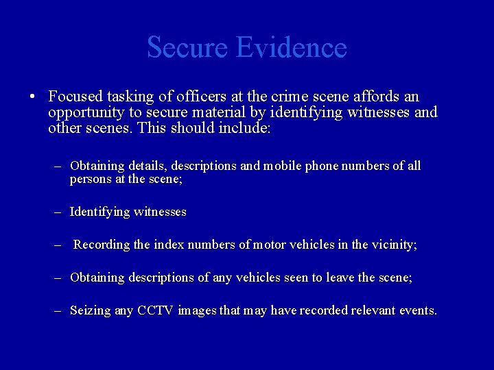 Secure Evidence • Focused tasking of officers at the crime scene affords an opportunity