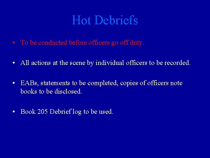 Hot Debriefs • To be conducted before officers go off duty. • All actions