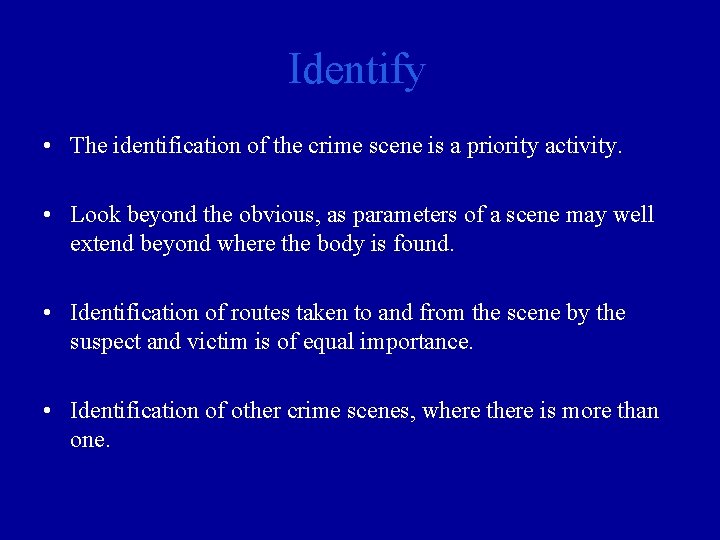 Identify • The identification of the crime scene is a priority activity. • Look