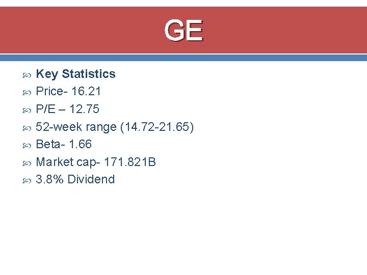 GE Key Statistics Price- 16. 21 P/E – 12. 75 52 -week range (14.