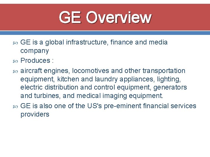 GE Overview GE is a global infrastructure, finance and media company Produces : aircraft