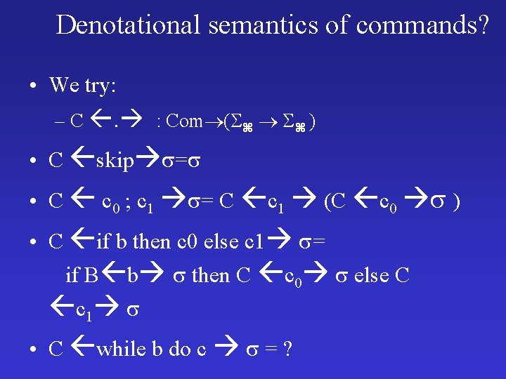 Denotational semantics of commands? • We try: – C . : Com ( )