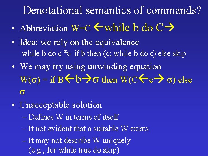 Denotational semantics of commands? • Abbreviation W=C while b do C • Idea: we