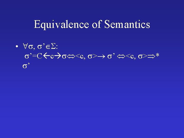 Equivalence of Semantics • , ’ : ’=C c <c, > ’ <c, >