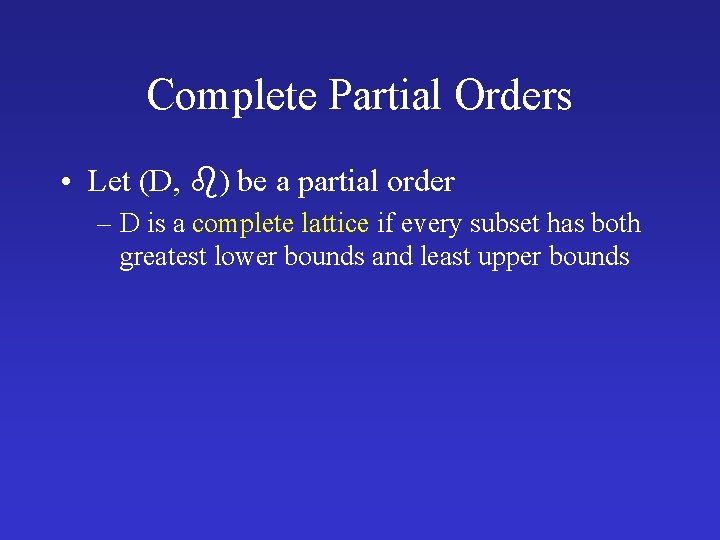 Complete Partial Orders • Let (D, ) be a partial order – D is