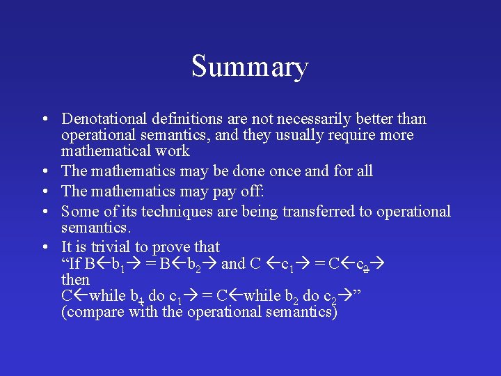 Summary • Denotational definitions are not necessarily better than operational semantics, and they usually