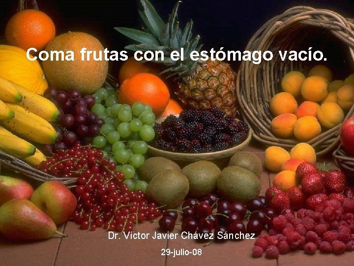 Coma frutas con el estómago vacío. Dr. Víctor Javier Chávez Sánchez 29 -julio-08 