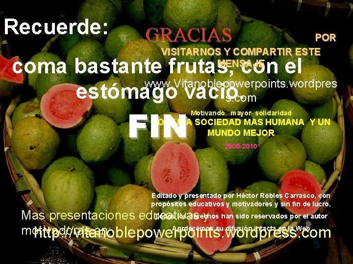 Recuerde: GRACIAS POR VISITARNOS Y COMPARTIR ESTE MENSAJE coma bastante frutas, con el www.