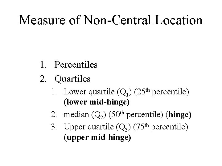 Measure of Non-Central Location 1. Percentiles 2. Quartiles 1. Lower quartile (Q 1) (25