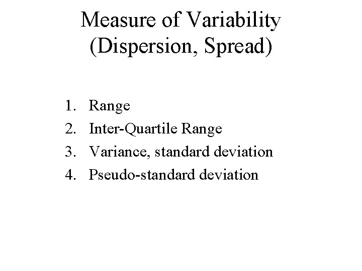 Measure of Variability (Dispersion, Spread) 1. 2. 3. 4. Range Inter-Quartile Range Variance, standard