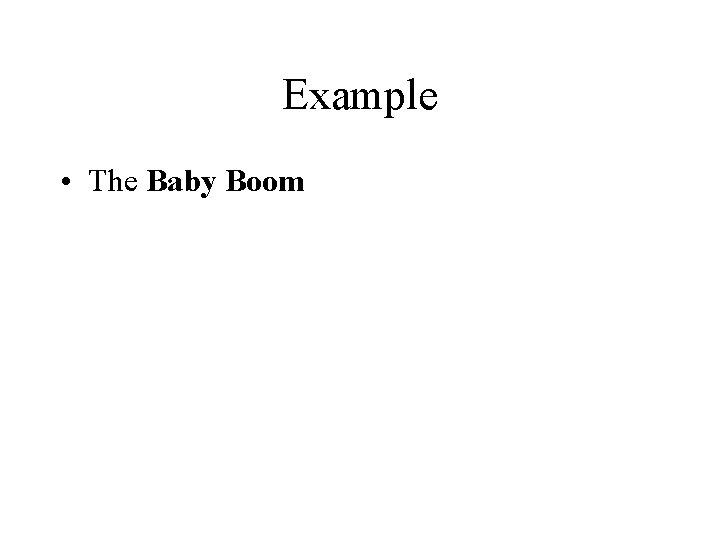 Example • The Baby Boom 