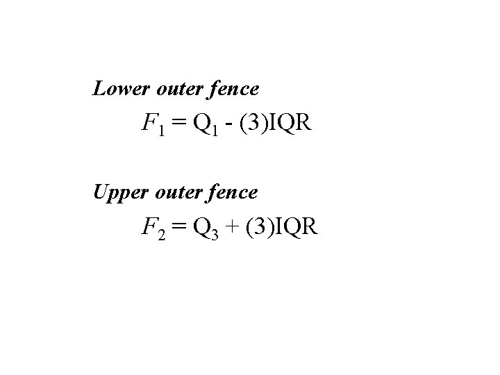 Lower outer fence F 1 = Q 1 - (3)IQR Upper outer fence F