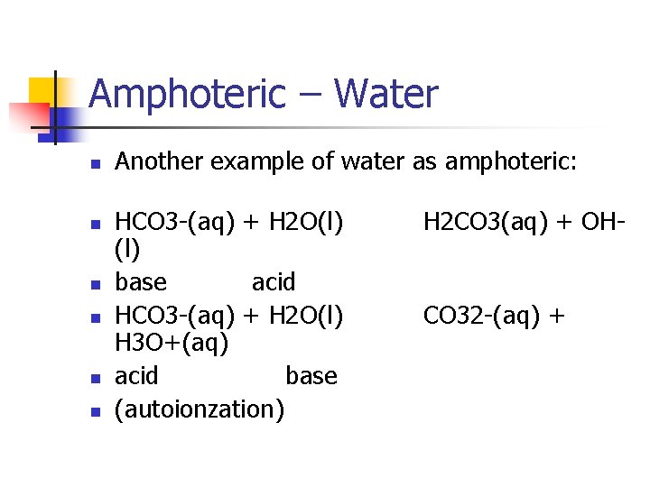 Amphoteric – Water n n n Another example of water as amphoteric: HCO 3