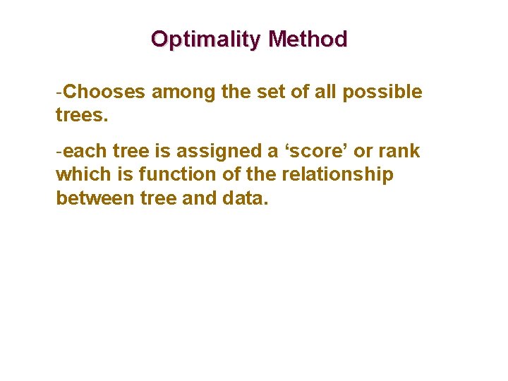 Optimality Method -Chooses among the set of all possible trees. -each tree is assigned