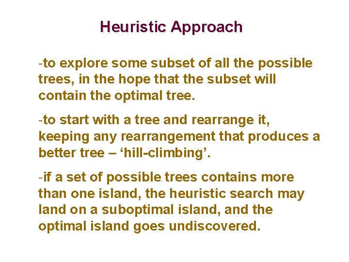 Heuristic Approach -to explore some subset of all the possible trees, in the hope