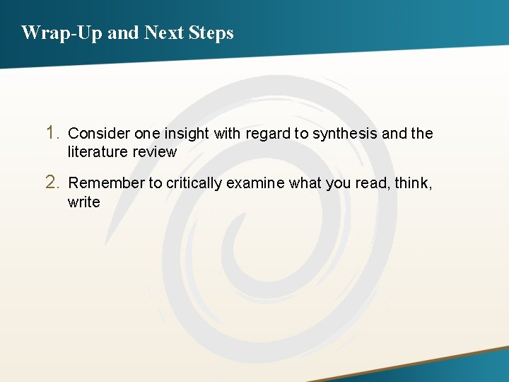 Wrap-Up and Next Steps 1. Consider one insight with regard to synthesis and the