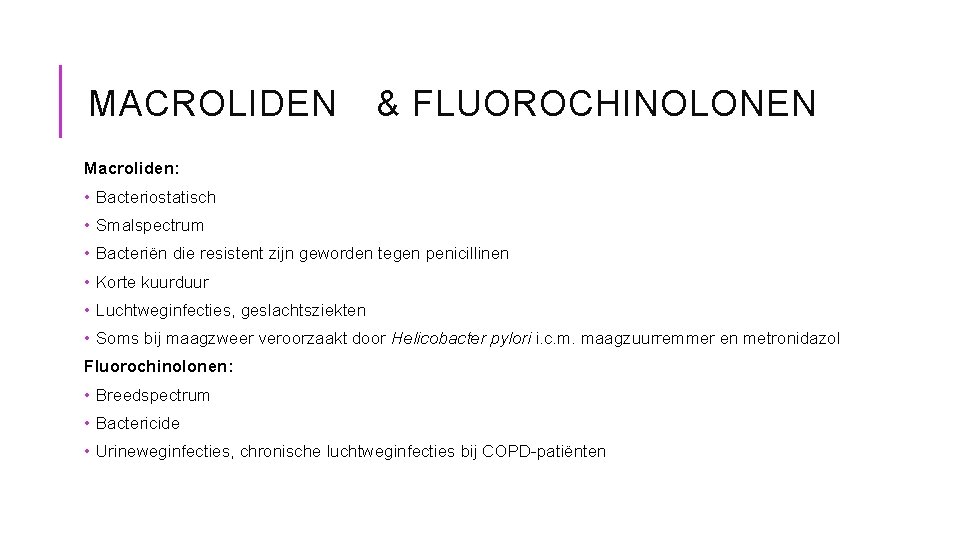 MACROLIDEN & FLUOROCHINOLONEN Macroliden: • Bacteriostatisch • Smalspectrum • Bacteriën die resistent zijn geworden