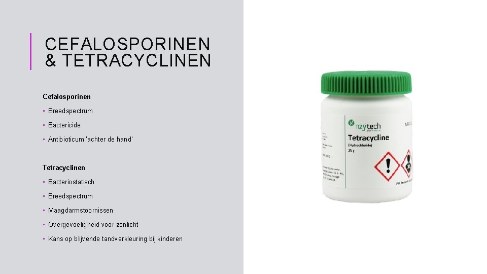 CEFALOSPORINEN & TETRACYCLINEN Cefalosporinen • Breedspectrum • Bactericide • Antibioticum ‘achter de hand’ Tetracyclinen