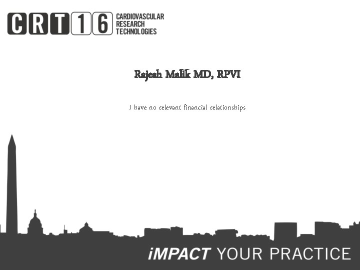Rajesh Malik MD, RPVI I have no relevant financial relationships 