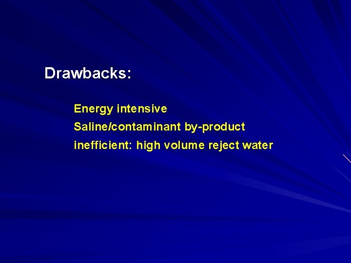 Drawbacks: Energy intensive Saline/contaminant by-product inefficient: high volume reject water 