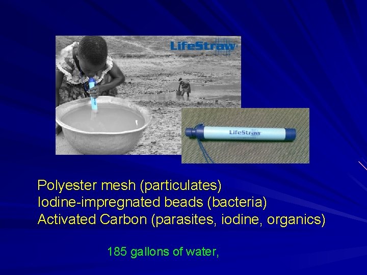 Polyester mesh (particulates) Iodine-impregnated beads (bacteria) Activated Carbon (parasites, iodine, organics) 185 gallons of