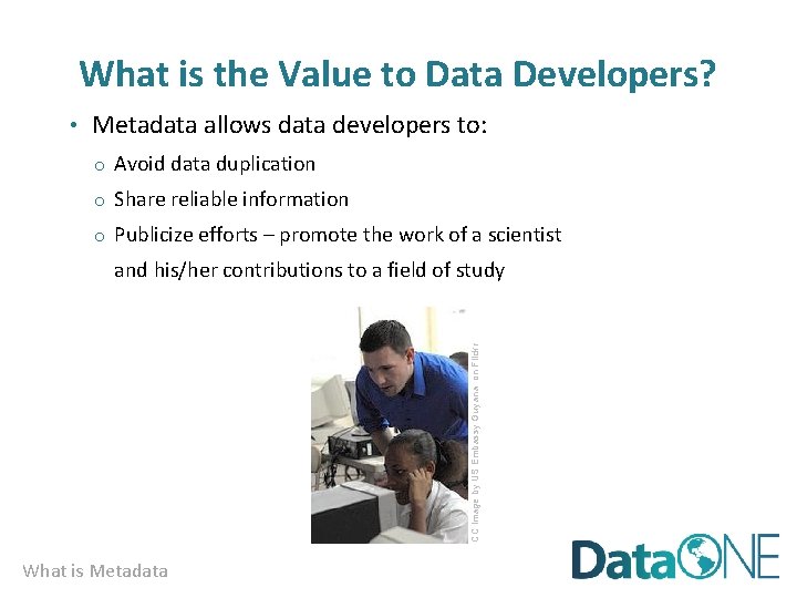What is the Value to Data Developers? • Metadata allows data developers to: o