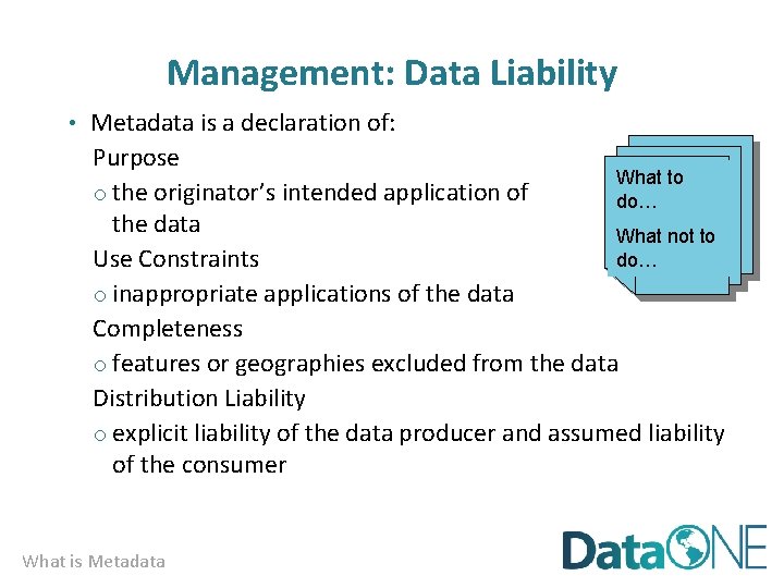 Management: Data Liability • Metadata is a declaration of: Purpose What to o the