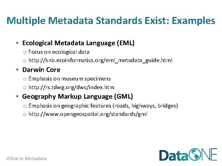 Multiple Metadata Standards Exist: Examples • Ecological Metadata Language (EML) o Focus on ecological