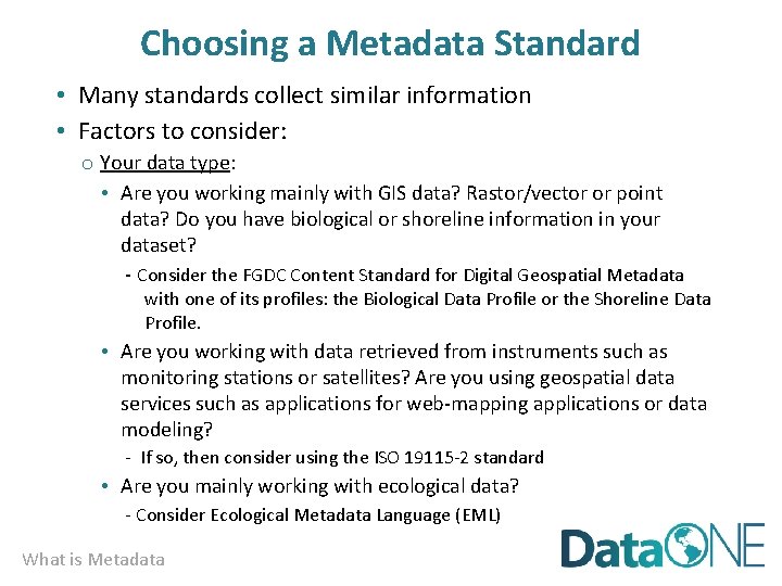 Choosing a Metadata Standard • Many standards collect similar information • Factors to consider: