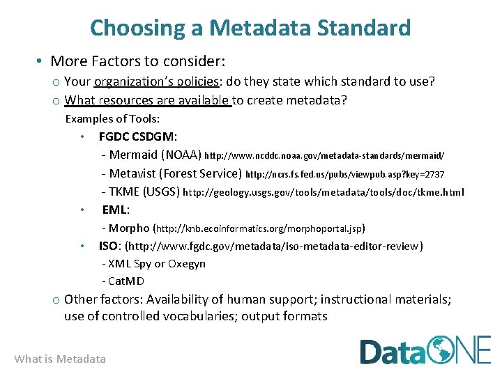 Choosing a Metadata Standard • More Factors to consider: o Your organization’s policies: do