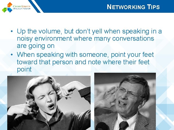 NETWORKING TIPS • Up the volume, but don’t yell when speaking in a noisy