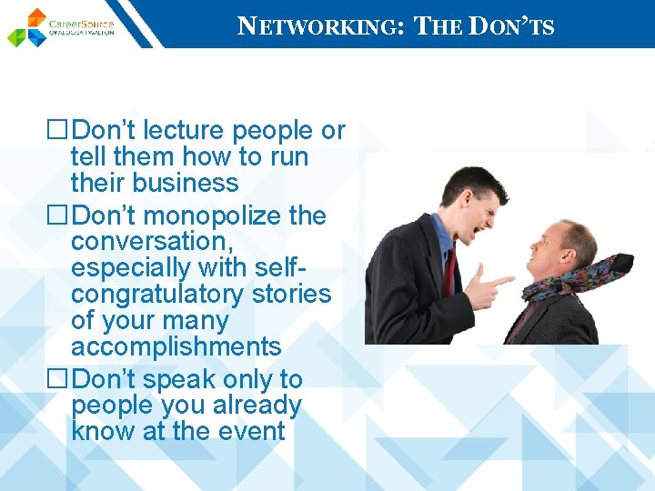 NETWORKING: THE DON’TS �Don’t lecture people or tell them how to run their business