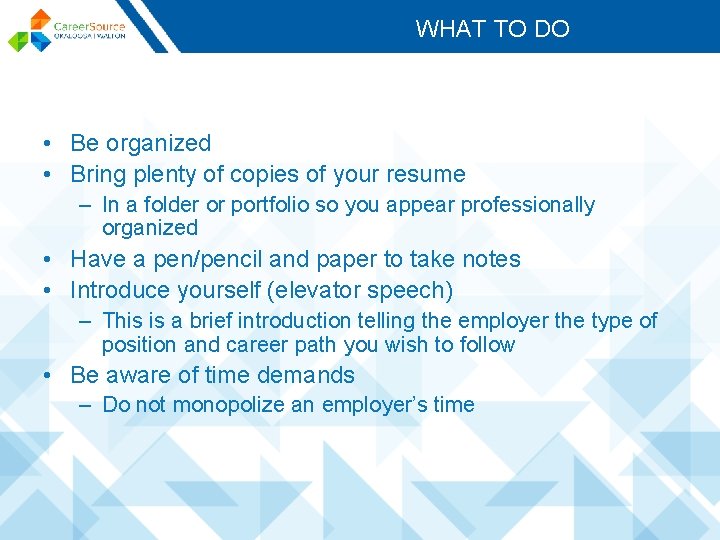 WHAT TO DO • Be organized • Bring plenty of copies of your resume