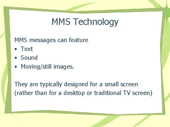 MMS Technology MMS messages can feature • Text • Sound • Moving/still images. They