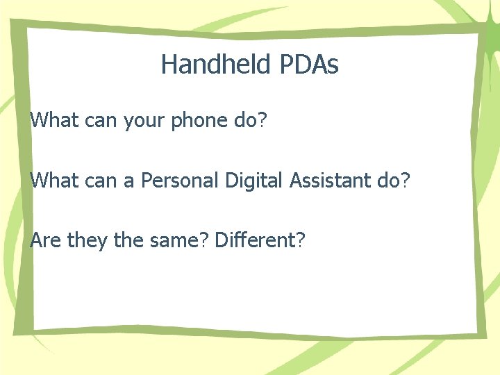 Handheld PDAs What can your phone do? What can a Personal Digital Assistant do?