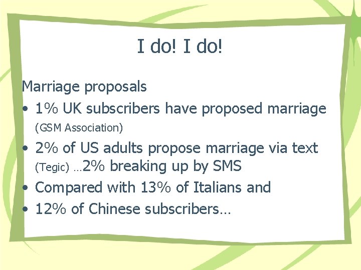 I do! Marriage proposals • 1% UK subscribers have proposed marriage (GSM Association) •