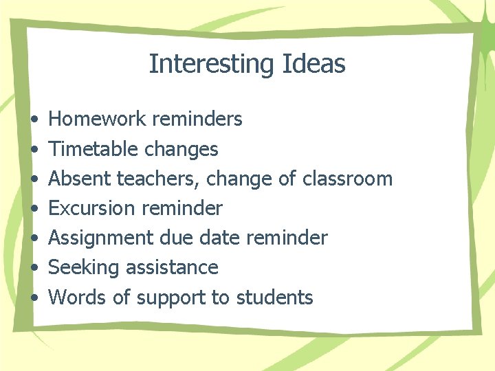 Interesting Ideas • • Homework reminders Timetable changes Absent teachers, change of classroom Excursion