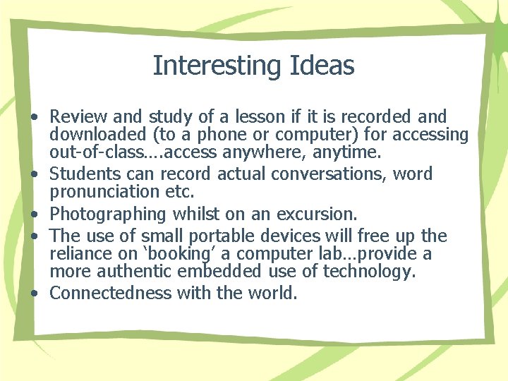 Interesting Ideas • Review and study of a lesson if it is recorded and