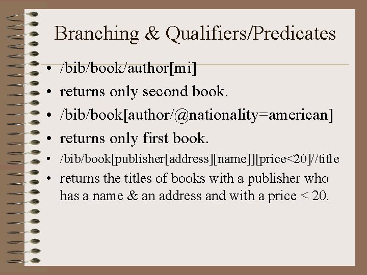 Branching & Qualifiers/Predicates • • /bib/book/author[mi] returns only second book. /bib/book[author/@nationality=american] returns only first