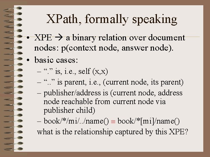 XPath, formally speaking • XPE a binary relation over document nodes: p(context node, answer