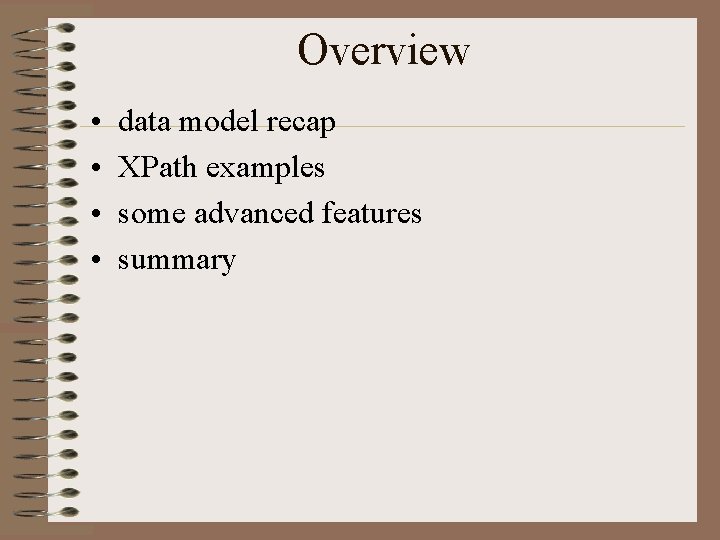 Overview • • data model recap XPath examples some advanced features summary 