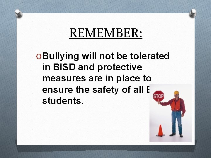 REMEMBER: O Bullying will not be tolerated in BISD and protective measures are in