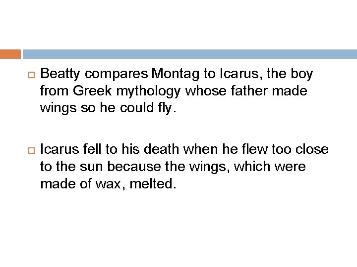 Beatty compares Montag to Icarus, the boy from Greek mythology whose father made Beatty compares Montag to Icarus, the boy from Greek mythology whose father made