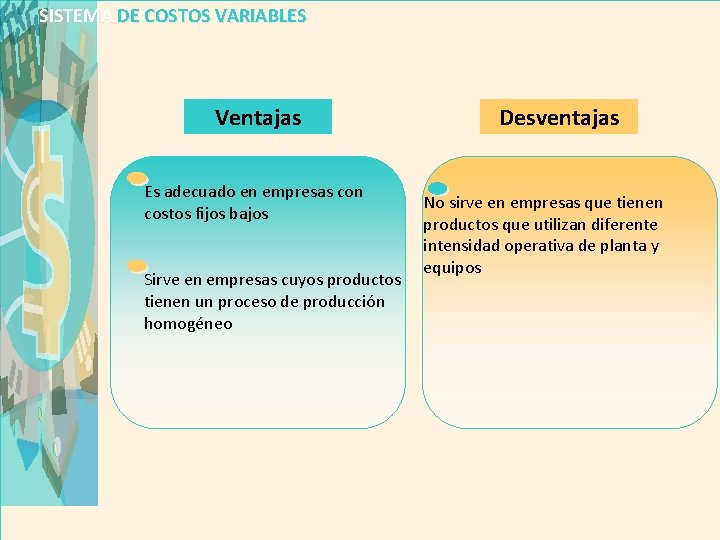 SISTEMA DE COSTOS VARIABLES Ventajas Es adecuado en empresas con costos fijos bajos Sirve