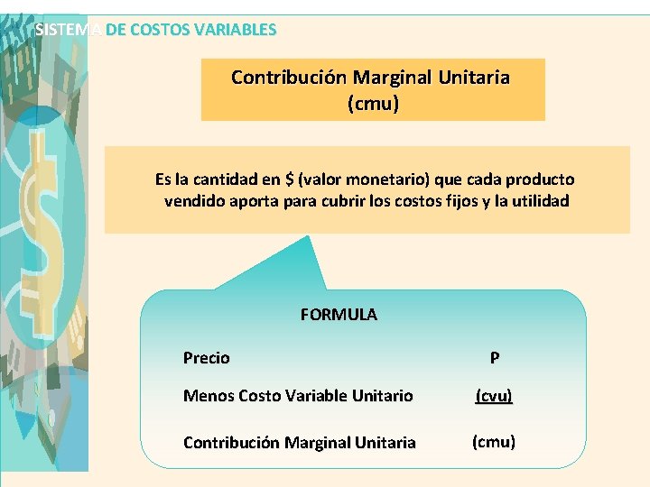 SISTEMA DE COSTOS VARIABLES Contribución Marginal Unitaria (cmu) Es la cantidad en $ (valor