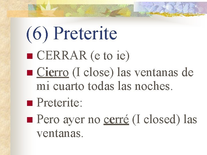 (6) Preterite CERRAR (e to ie) n Cierro (I close) las ventanas de mi