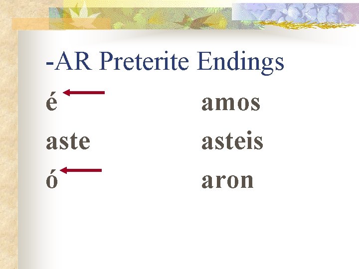 -AR Preterite Endings é aste ó amos asteis aron 